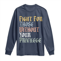 Fight For Those Without Your Privilege Long Sleeve Shirt Retro Social Justice