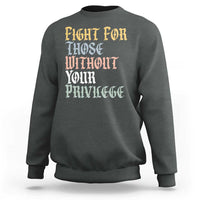 Fight For Those Without Your Privilege Sweatshirt Retro Social Justice