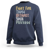 Fight For Those Without Your Privilege Sweatshirt Retro Social Justice