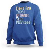 Fight For Those Without Your Privilege Sweatshirt Retro Social Justice