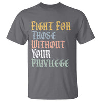 Fight For Those Without Your Privilege T Shirt Retro Social Justice