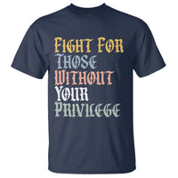 Fight For Those Without Your Privilege T Shirt Retro Social Justice