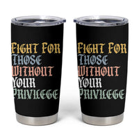 Fight For Those Without Your Privilege Tumbler Cup Retro Social Justice