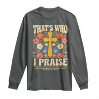Vintage Jesus Long Sleeve Shirt Thats Who I Praise Boho Floral Christian Church God Faith