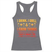 Funny BBQ Beer Lovers Racerback Tank Top I Drink I Grill And I Know Things Bbq Barbecue Beer