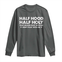 Half Hood Half Holy That Means Pray With Me Long Sleeve Shirt Christian Humor