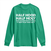 Half Hood Half Holy That Means Pray With Me Long Sleeve Shirt Christian Humor