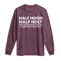 Half Hood Half Holy That Means Pray With Me Long Sleeve Shirt Christian Humor