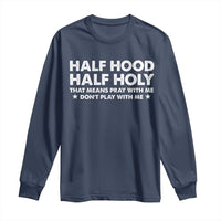 Half Hood Half Holy That Means Pray With Me Long Sleeve Shirt Christian Humor