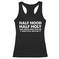 Half Hood Half Holy That Means Pray With Me Racerback Tank Top Christian Humor