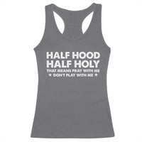 Half Hood Half Holy That Means Pray With Me Racerback Tank Top Christian Humor