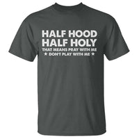 Half Hood Half Holy That Means Pray With Me T Shirt Christian Humor
