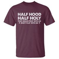 Half Hood Half Holy That Means Pray With Me T Shirt Christian Humor