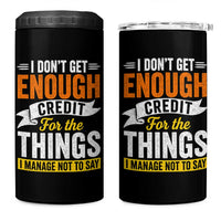 I Dont Get Enough Credit For The Things I Mange Not Say 4 in 1 Can Cooler Tumbler Sarcastic Mean Person Adult Humor