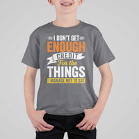I Dont Get Enough Credit For The Things I Mange Not Say T Shirt For Kid Sarcastic Mean Person Adult Humor