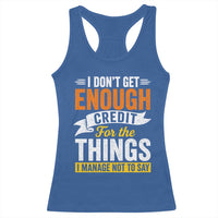 I Dont Get Enough Credit For The Things I Mange Not Say Racerback Tank Top Sarcastic Mean Person Adult Humor