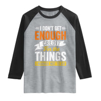 I Dont Get Enough Credit For The Things I Mange Not Say Raglan Shirt Sarcastic Mean Person Adult Humor