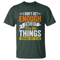 I Dont Get Enough Credit For The Things I Mange Not Say T Shirt Sarcastic Mean Person Adult Humor