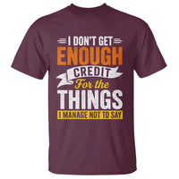 I Dont Get Enough Credit For The Things I Mange Not Say T Shirt Sarcastic Mean Person Adult Humor