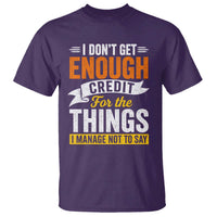 I Dont Get Enough Credit For The Things I Mange Not Say T Shirt Sarcastic Mean Person Adult Humor
