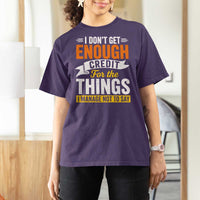 I Dont Get Enough Credit For The Things I Mange Not Say T Shirt For Women Sarcastic Mean Person Adult Humor