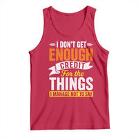 I Dont Get Enough Credit For The Things I Mange Not Say Tank Top Sarcastic Mean Person Adult Humor
