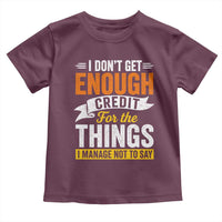 I Dont Get Enough Credit For The Things I Mange Not Say Toddler T Shirt Sarcastic Mean Person Adult Humor