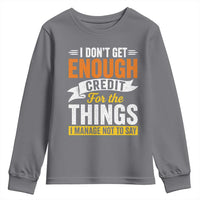 I Dont Get Enough Credit For The Things I Mange Not Say Youth Sweatshirt Sarcastic Mean Person Adult Humor