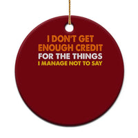 I Dont Get Enough Credit For The Things I Mange Not Say Ceramic Ornament Funny Mean Person Adult Humor