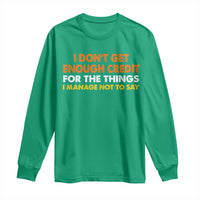 I Dont Get Enough Credit For The Things I Mange Not Say Long Sleeve Shirt Funny Mean Person Adult Humor