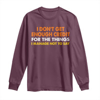 I Dont Get Enough Credit For The Things I Mange Not Say Long Sleeve Shirt Funny Mean Person Adult Humor