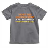 I Dont Get Enough Credit For The Things I Mange Not Say Toddler T Shirt Funny Mean Person Adult Humor