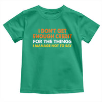 I Dont Get Enough Credit For The Things I Mange Not Say Toddler T Shirt Funny Mean Person Adult Humor