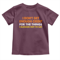 I Dont Get Enough Credit For The Things I Mange Not Say Toddler T Shirt Funny Mean Person Adult Humor
