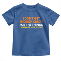 I Dont Get Enough Credit For The Things I Mange Not Say Toddler T Shirt Funny Mean Person Adult Humor