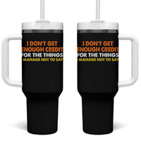 I Dont Get Enough Credit For The Things I Mange Not Say Tumbler With Handle Funny Mean Person Adult Humor