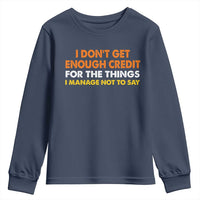 I Dont Get Enough Credit For The Things I Mange Not Say Youth Sweatshirt Funny Mean Person Adult Humor