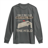 I May Be Old But I Still Find The Hole Cornhole Long Sleeve Shirt Funny Old Man Saying