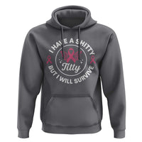 Breast Cancer Patient Survivors Hoodie Funny I Have Shitty Titty But I Will Survive - Wonder Print Shop