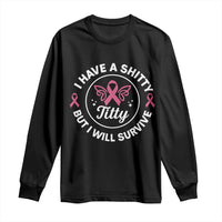 Breast Cancer Patient Survivors Long Sleeve Shirt Funny I Have Shitty Titty But I Will Survive - Wonder Print Shop