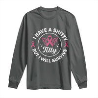 Breast Cancer Patient Survivors Long Sleeve Shirt Funny I Have Shitty Titty But I Will Survive - Wonder Print Shop