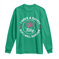 Breast Cancer Patient Survivors Long Sleeve Shirt Funny I Have Shitty Titty But I Will Survive - Wonder Print Shop