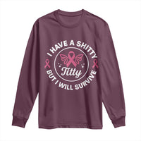 Breast Cancer Patient Survivors Long Sleeve Shirt Funny I Have Shitty Titty But I Will Survive - Wonder Print Shop