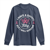 Breast Cancer Patient Survivors Long Sleeve Shirt Funny I Have Shitty Titty But I Will Survive - Wonder Print Shop