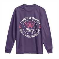 Breast Cancer Patient Survivors Long Sleeve Shirt Funny I Have Shitty Titty But I Will Survive - Wonder Print Shop