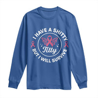 Breast Cancer Patient Survivors Long Sleeve Shirt Funny I Have Shitty Titty But I Will Survive - Wonder Print Shop