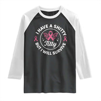 Breast Cancer Patient Survivors Raglan Shirt Funny I Have Shitty Titty But I Will Survive - Wonder Print Shop