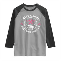 Breast Cancer Patient Survivors Raglan Shirt Funny I Have Shitty Titty But I Will Survive - Wonder Print Shop
