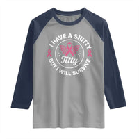 Breast Cancer Patient Survivors Raglan Shirt Funny I Have Shitty Titty But I Will Survive - Wonder Print Shop