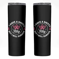 Breast Cancer Patient Survivors Skinny Tumbler Funny I Have Shitty Titty But I Will Survive - Wonder Print Shop